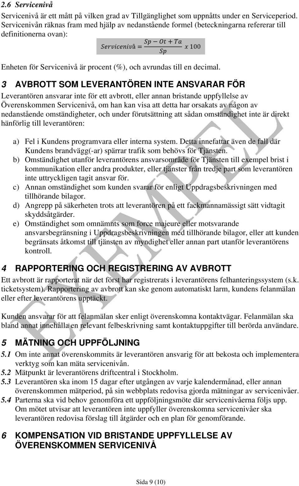 3 AVBROTT SOM LEVERANTÖREN INTE ANSVARAR FÖR Leverantören ansvarar inte för ett avbrott, eller annan bristande uppfyllelse av Överenskommen Servicenivå, om han kan visa att detta har orsakats av