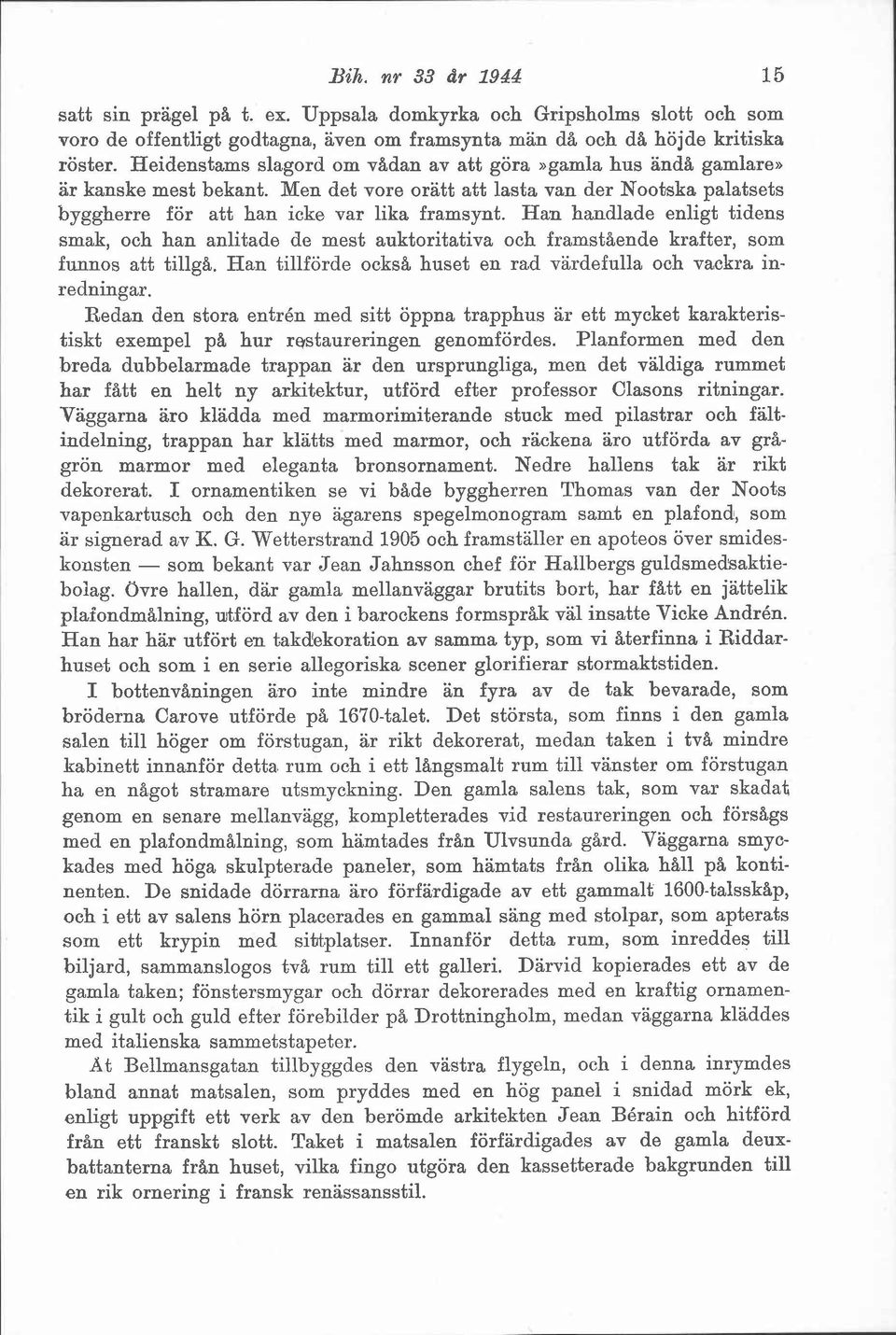 Han handlade enligt tidens smak, och han anlitade de mest auktoritativa och framstående krafter, som funnos att till@. Han tillförde ocks% huset en rad värdefulla och vackra inredningar.