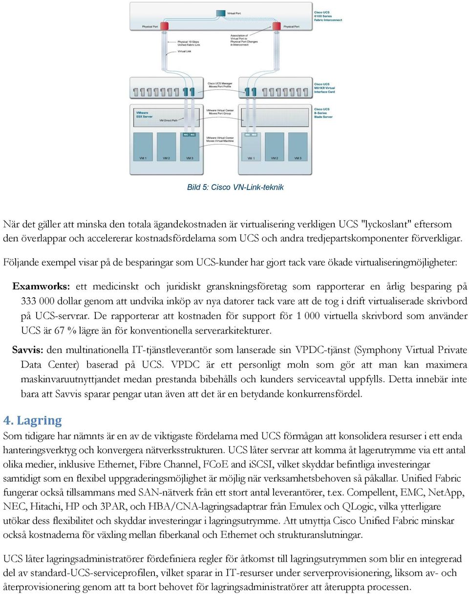 Följande exempel visar på de besparingar som UCS-kunder har gjort tack vare ökade virtualiseringmöjligheter: Examworks: ett medicinskt och juridiskt granskningsföretag som rapporterar en årlig