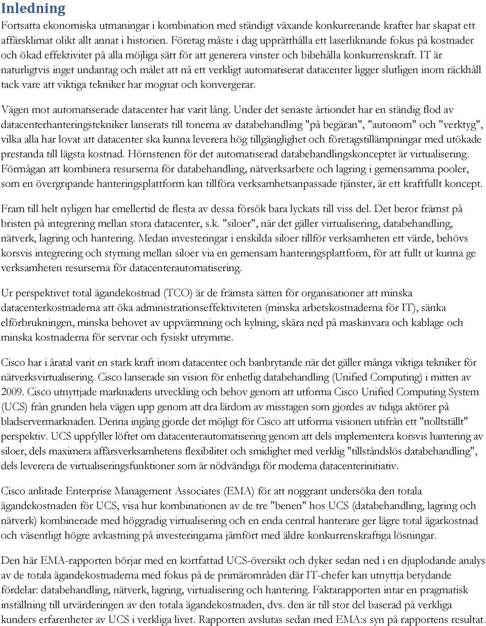 IT är naturligtvis inget undantag och målet att nå ett verkligt automatiserat datacenter ligger slutligen inom räckhåll tack vare att viktiga tekniker har mognat och konvergerar.