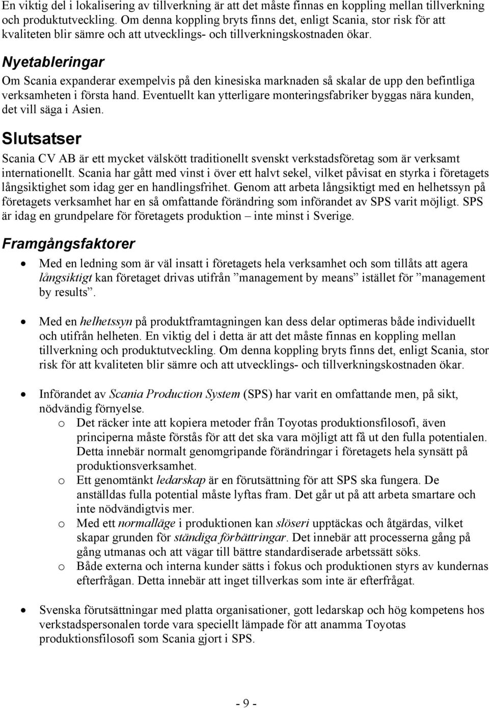 Nyetableringar Om Scania expanderar exempelvis på den kinesiska marknaden så skalar de upp den befintliga verksamheten i första hand.