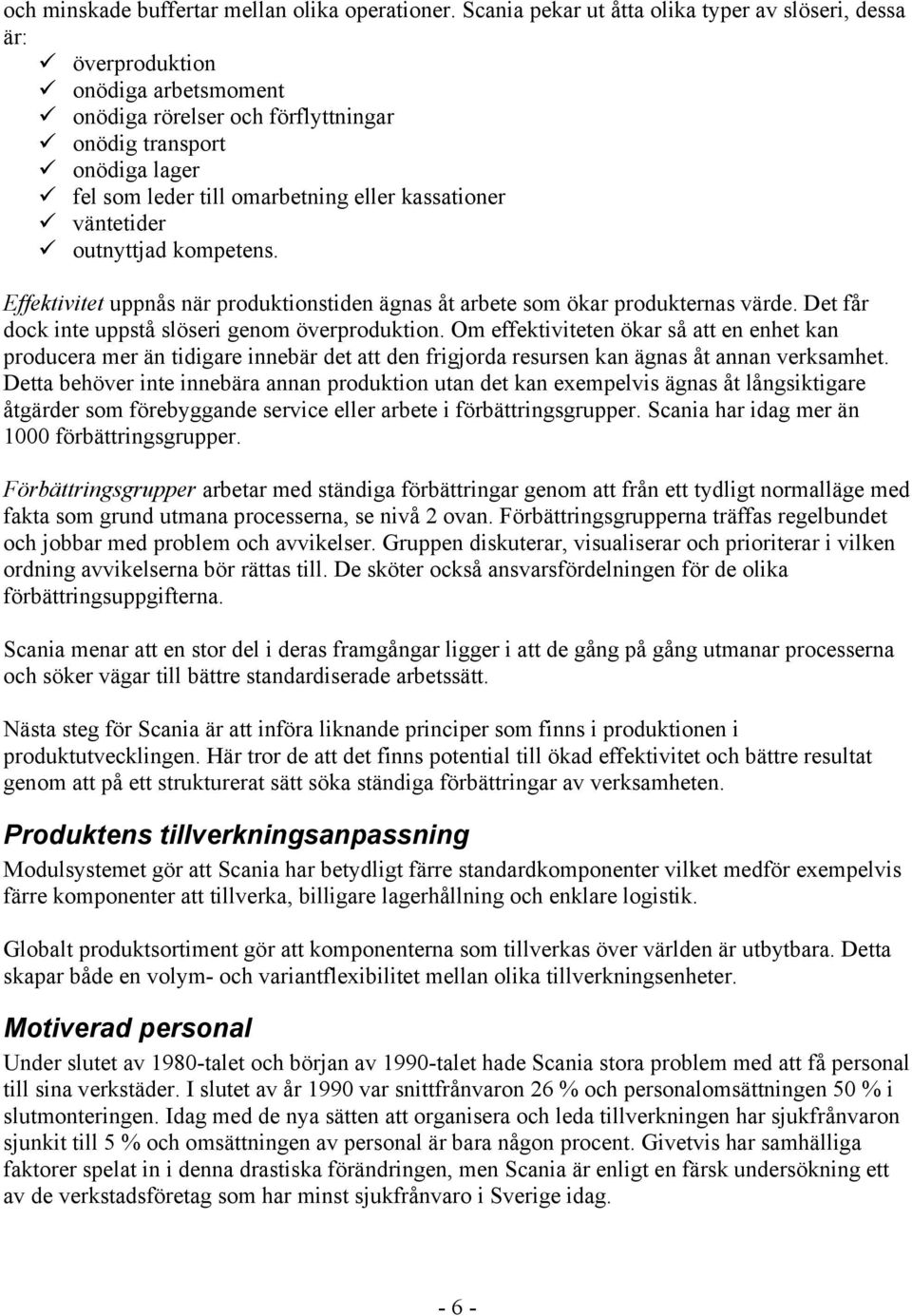 kassationer väntetider outnyttjad kompetens. Effektivitet uppnås när produktionstiden ägnas åt arbete som ökar produkternas värde. Det får dock inte uppstå slöseri genom överproduktion.
