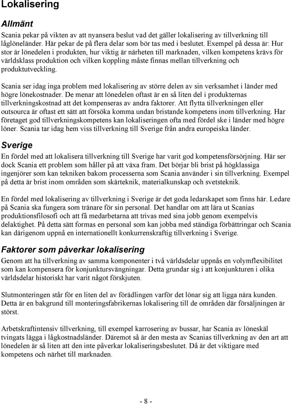 och produktutveckling. Scania ser idag inga problem med lokalisering av större delen av sin verksamhet i länder med högre lönekostnader.