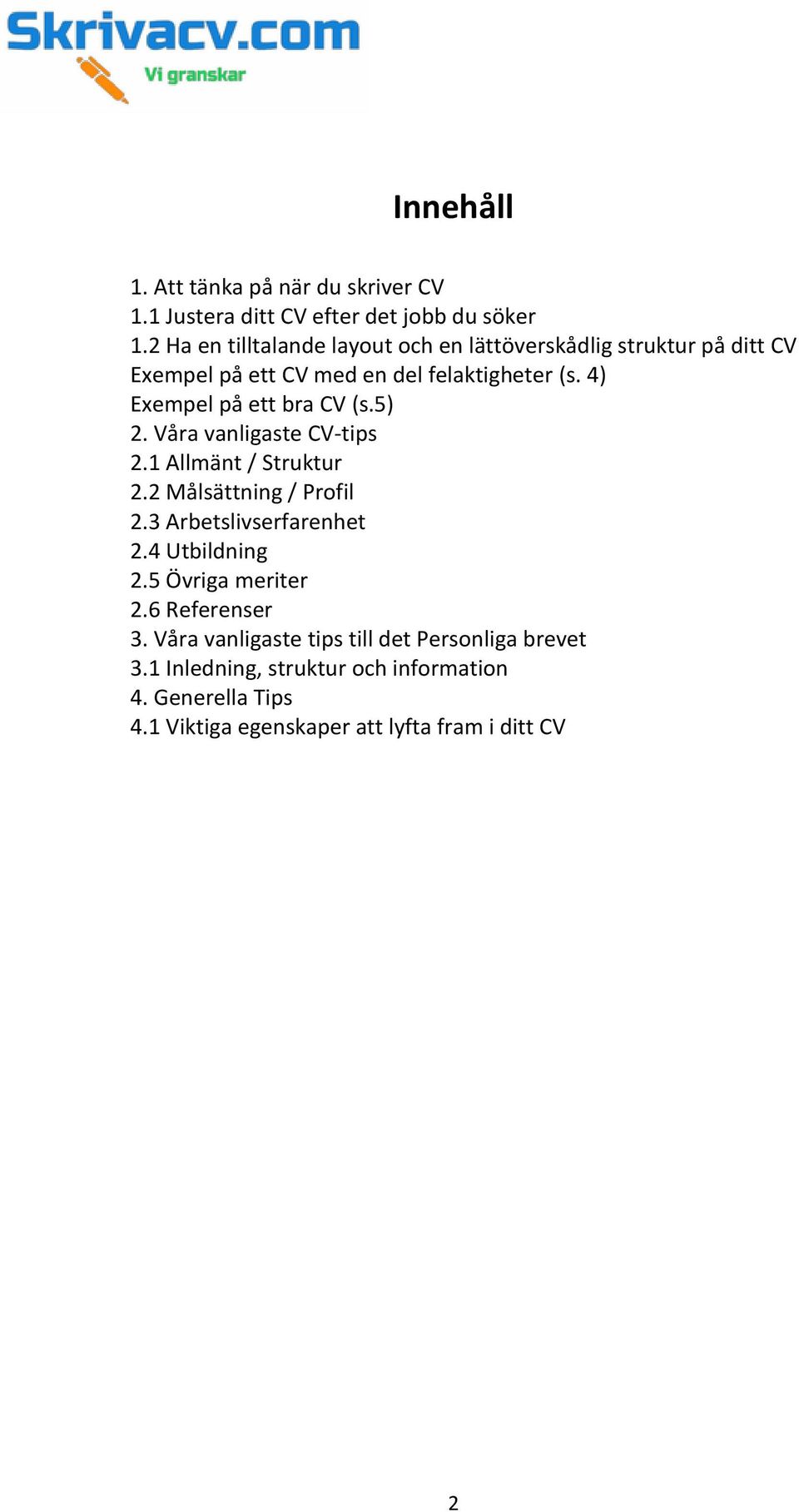 4) Exempel på ett bra CV (s.5) 2. Våra vanligaste CV-tips 2.1 Allmänt / Struktur 2.2 Målsättning / Profil 2.3 Arbetslivserfarenhet 2.