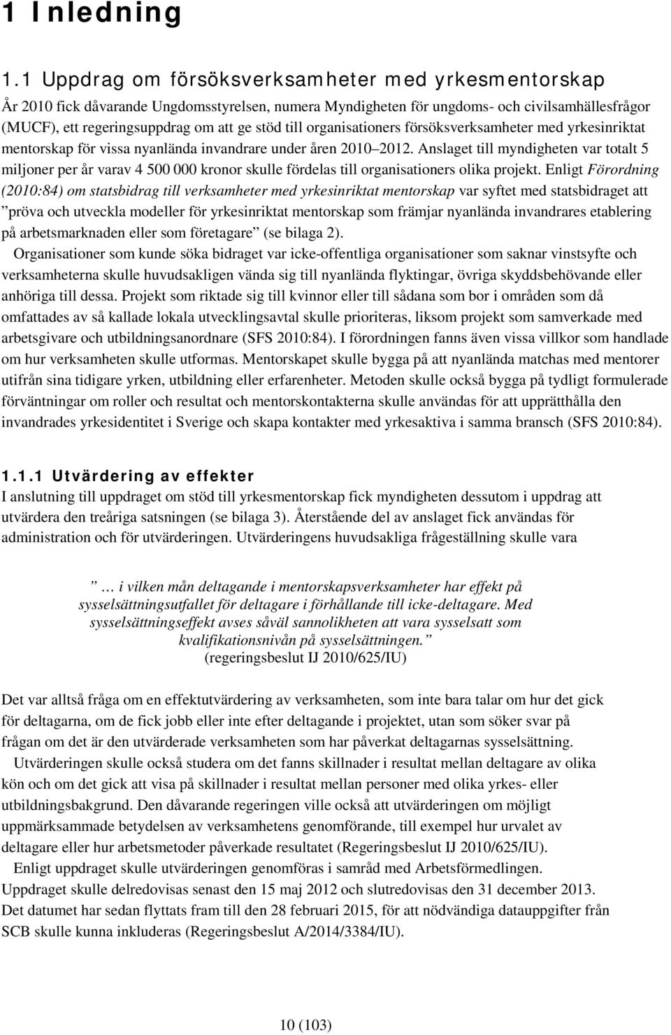 organisationers försöksverksamheter med yrkesinriktat mentorskap för vissa nyanlända invandrare under åren 2010 2012.