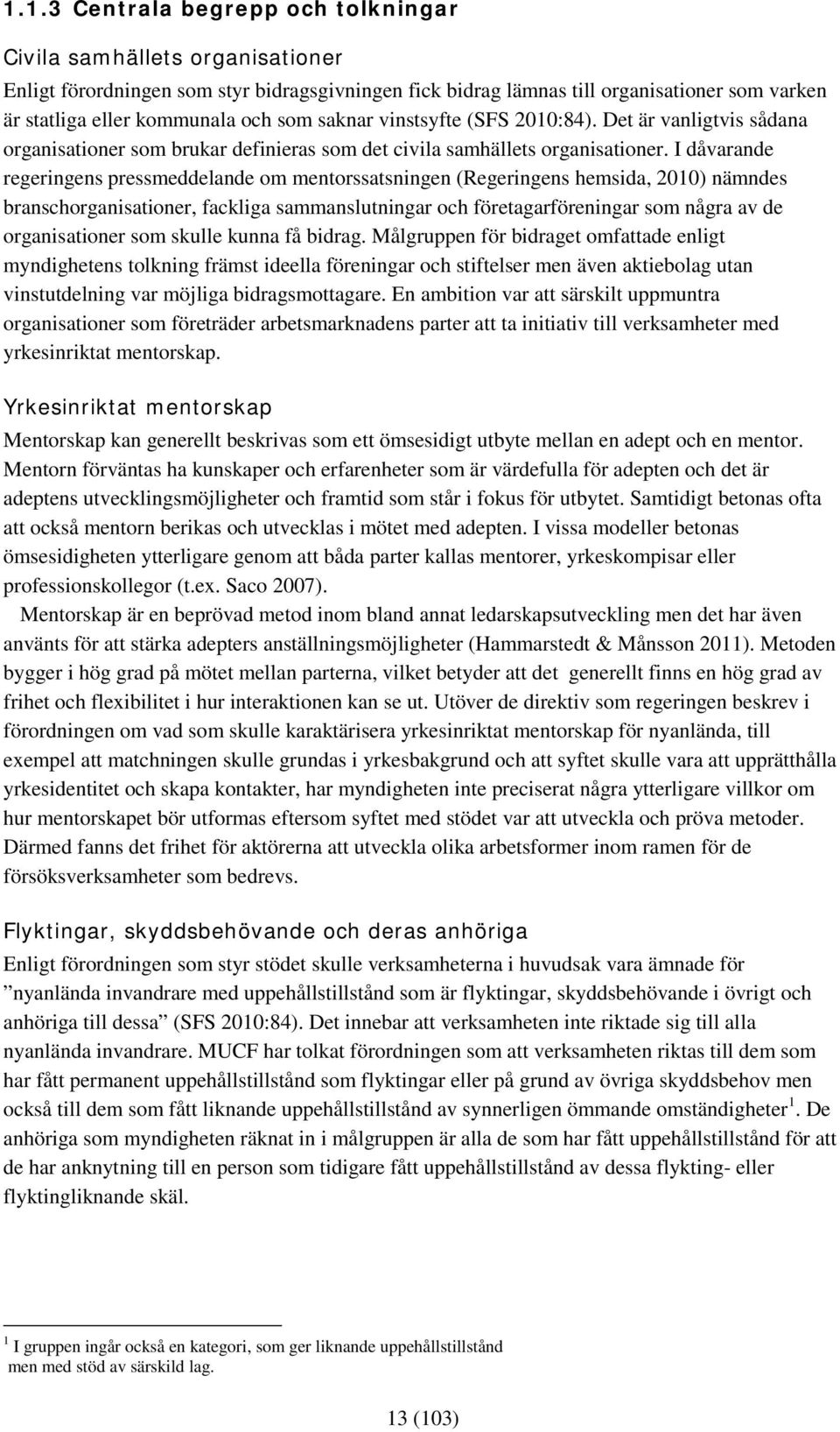 I dåvarande regeringens pressmeddelande om mentorssatsningen (Regeringens hemsida, 2010) nämndes branschorganisationer, fackliga sammanslutningar och företagarföreningar som några av de