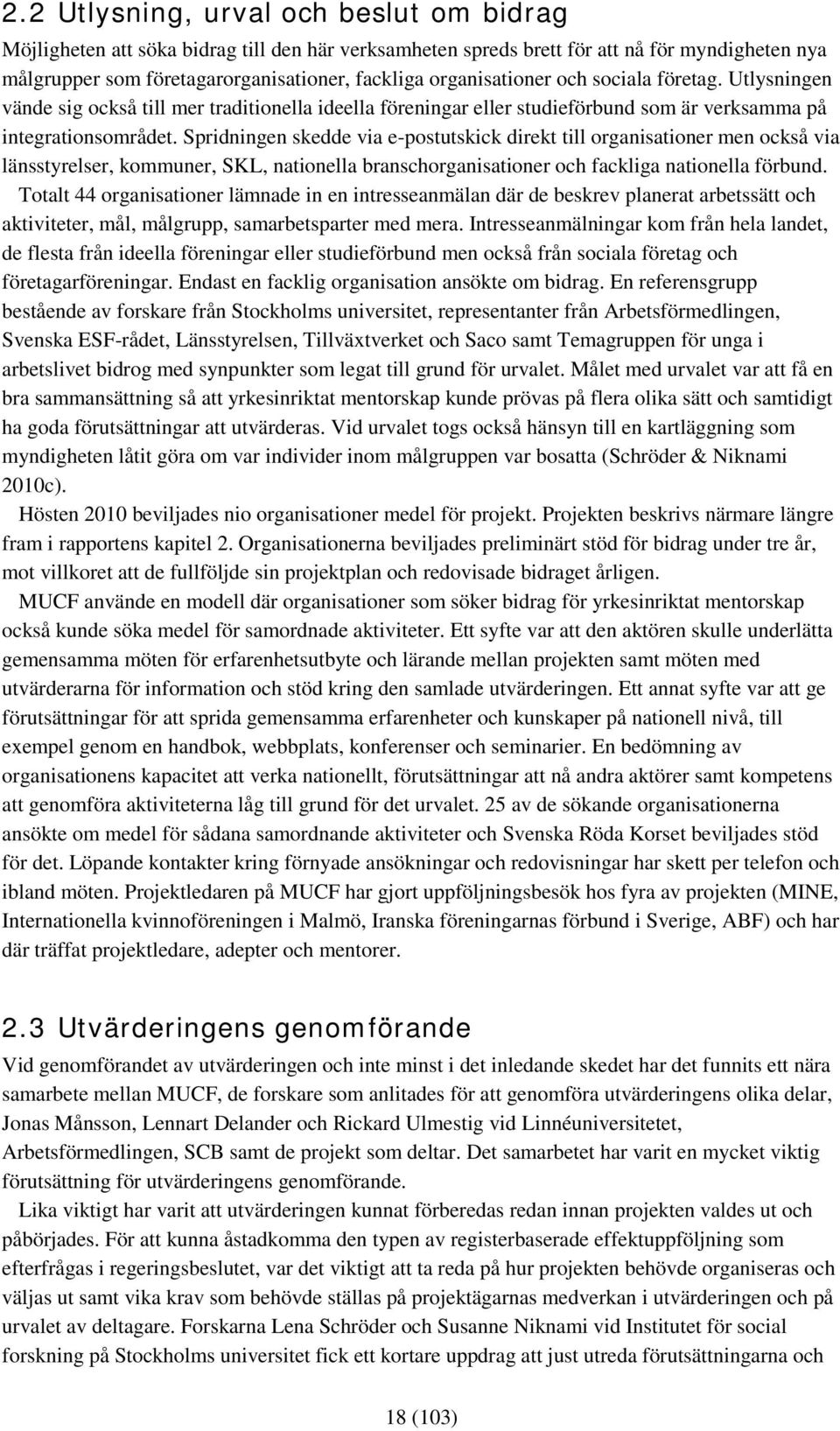 Spridningen skedde via e-postutskick direkt till organisationer men också via länsstyrelser, kommuner, SKL, nationella branschorganisationer och fackliga nationella förbund.