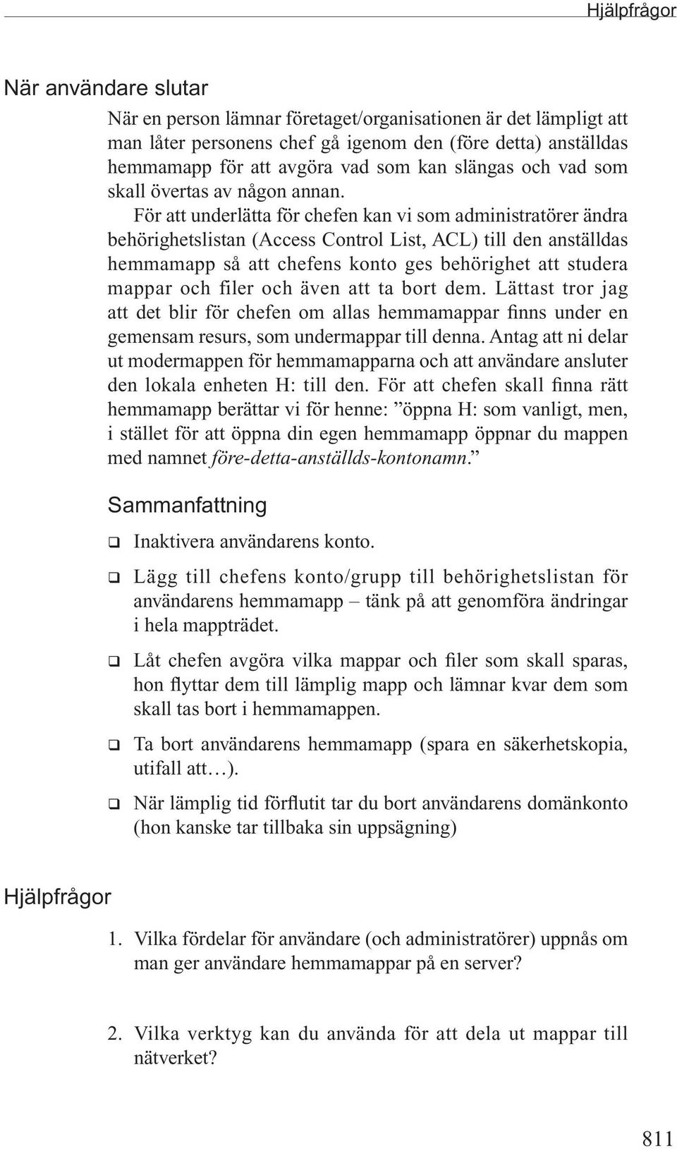 För att underlätta för chefen kan vi som administratörer ändra behörighetslistan (Access Control List, ACL) till den anställdas hemmamapp så att chefens konto ges behörighet att studera mappar och