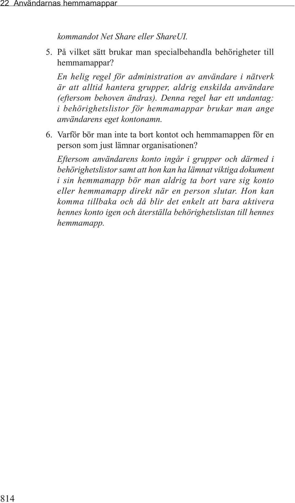 Denna regel har ett undantag: i behörighetslistor för hemmamappar brukar man ange användarens eget kontonamn. 6.