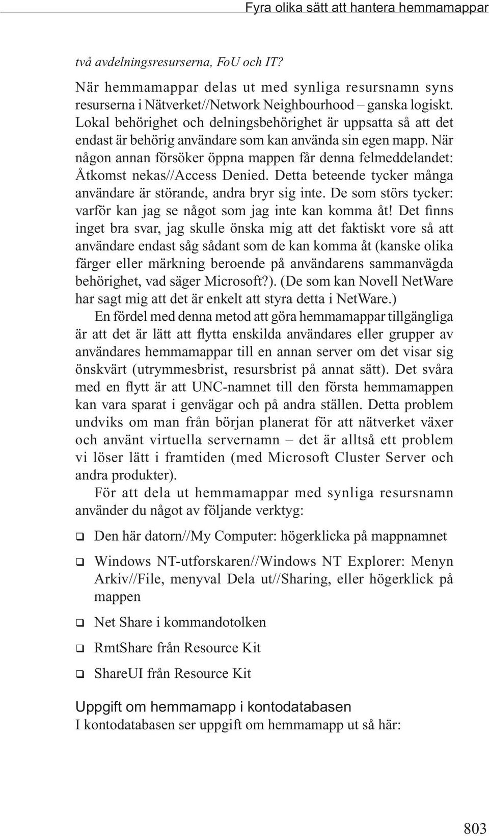 När någon annan försöker öppna mappen får denna felmeddelandet: Åtkomst nekas//access Denied. Detta beteende tycker många användare är störande, andra bryr sig inte.