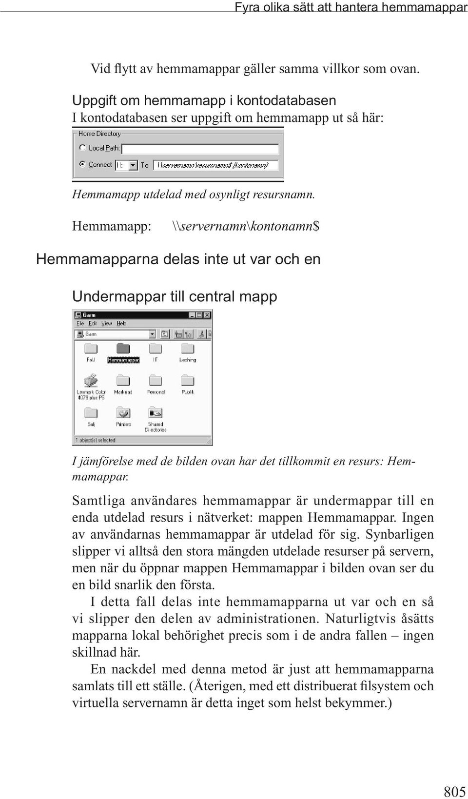 Hemmamapp: \\servernamn\kontonamn$ Hemmamapparna delas inte ut var och en Undermappar till central mapp I jämförelse med de bilden ovan har det tillkommit en resurs: Hemmamappar.