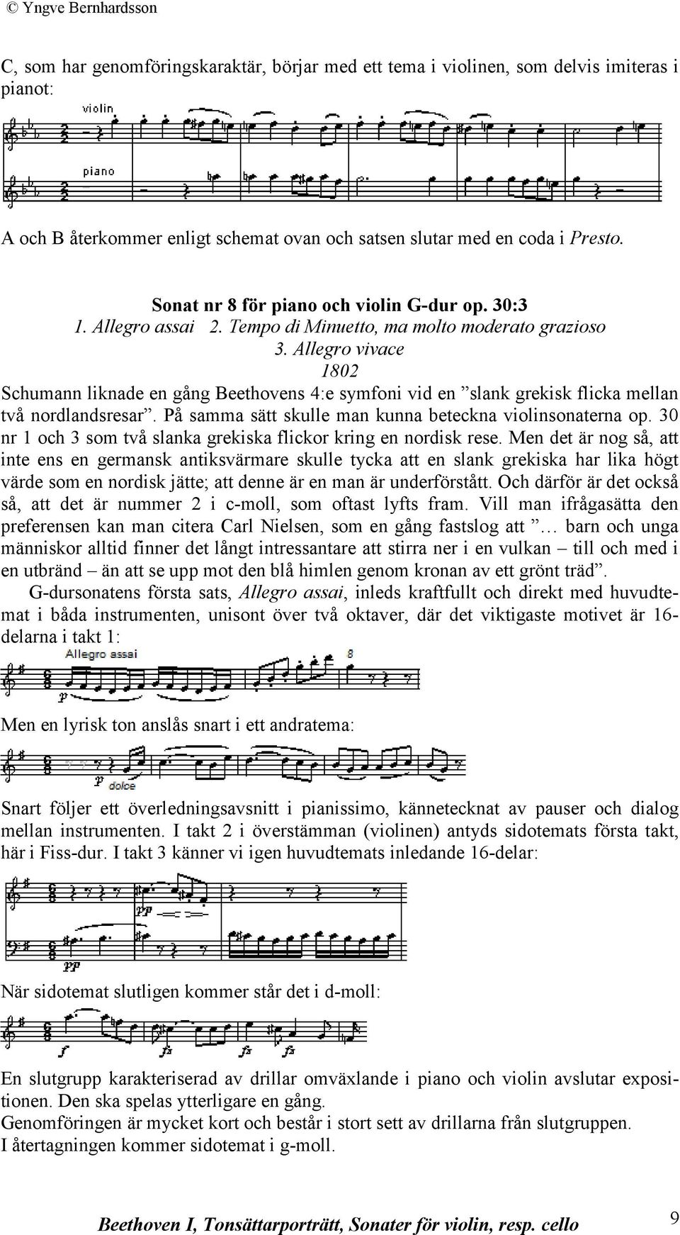 Allegro vivace 1802 Schumann liknade en gång Beethovens 4:e symfoni vid en slank grekisk flicka mellan två nordlandsresar. På samma sätt skulle man kunna beteckna violinsonaterna op.