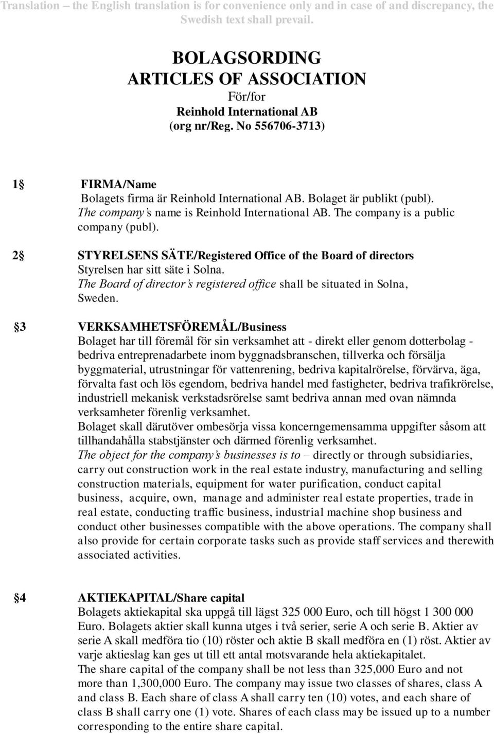 The company s name is Reinhold International AB. The company is a public company (publ). 2 STYRELSENS SÄTE/Registered Office of the Board of directors Styrelsen har sitt säte i Solna.