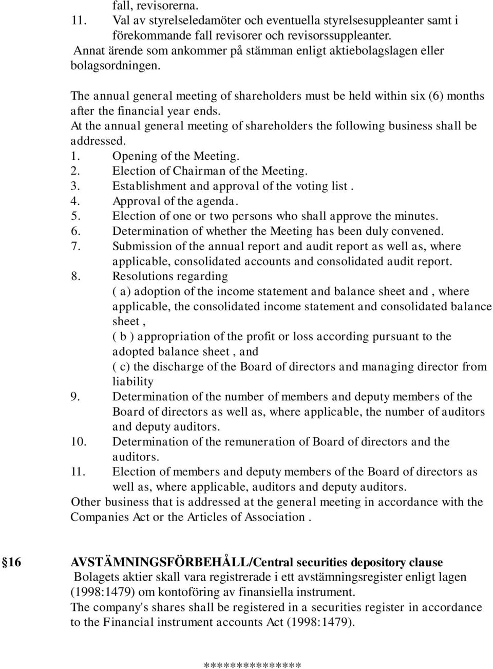 At the annual general meeting of shareholders the following business shall be addressed. 1. Opening of the Meeting. 2. Election of Chairman of the Meeting. 3.