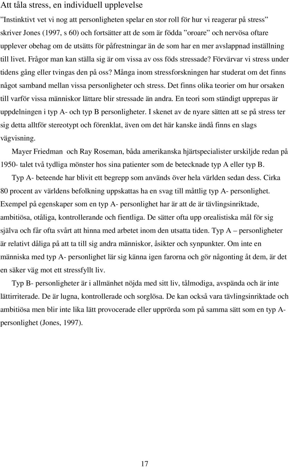 Förvärvar vi stress under tidens gång eller tvingas den på oss? Många inom stressforskningen har studerat om det finns något samband mellan vissa personligheter och stress.