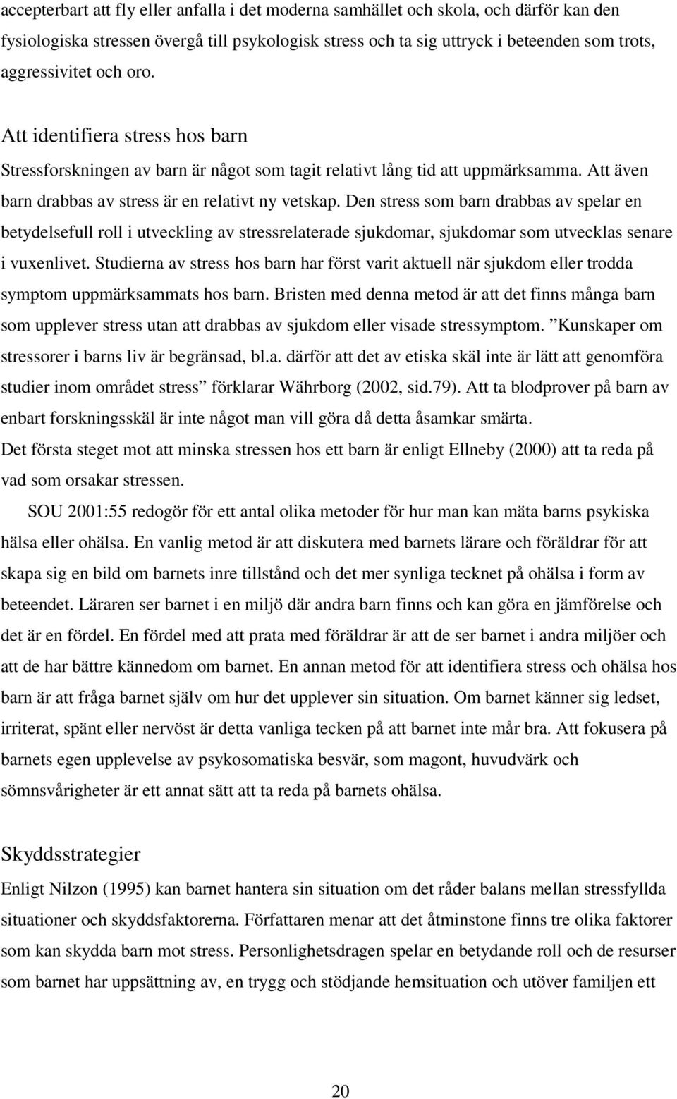 Den stress som barn drabbas av spelar en betydelsefull roll i utveckling av stressrelaterade sjukdomar, sjukdomar som utvecklas senare i vuxenlivet.