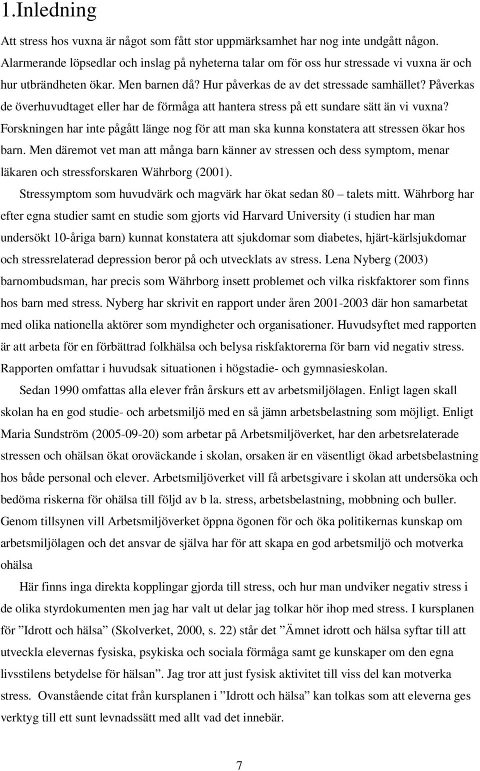 Påverkas de överhuvudtaget eller har de förmåga att hantera stress på ett sundare sätt än vi vuxna? Forskningen har inte pågått länge nog för att man ska kunna konstatera att stressen ökar hos barn.