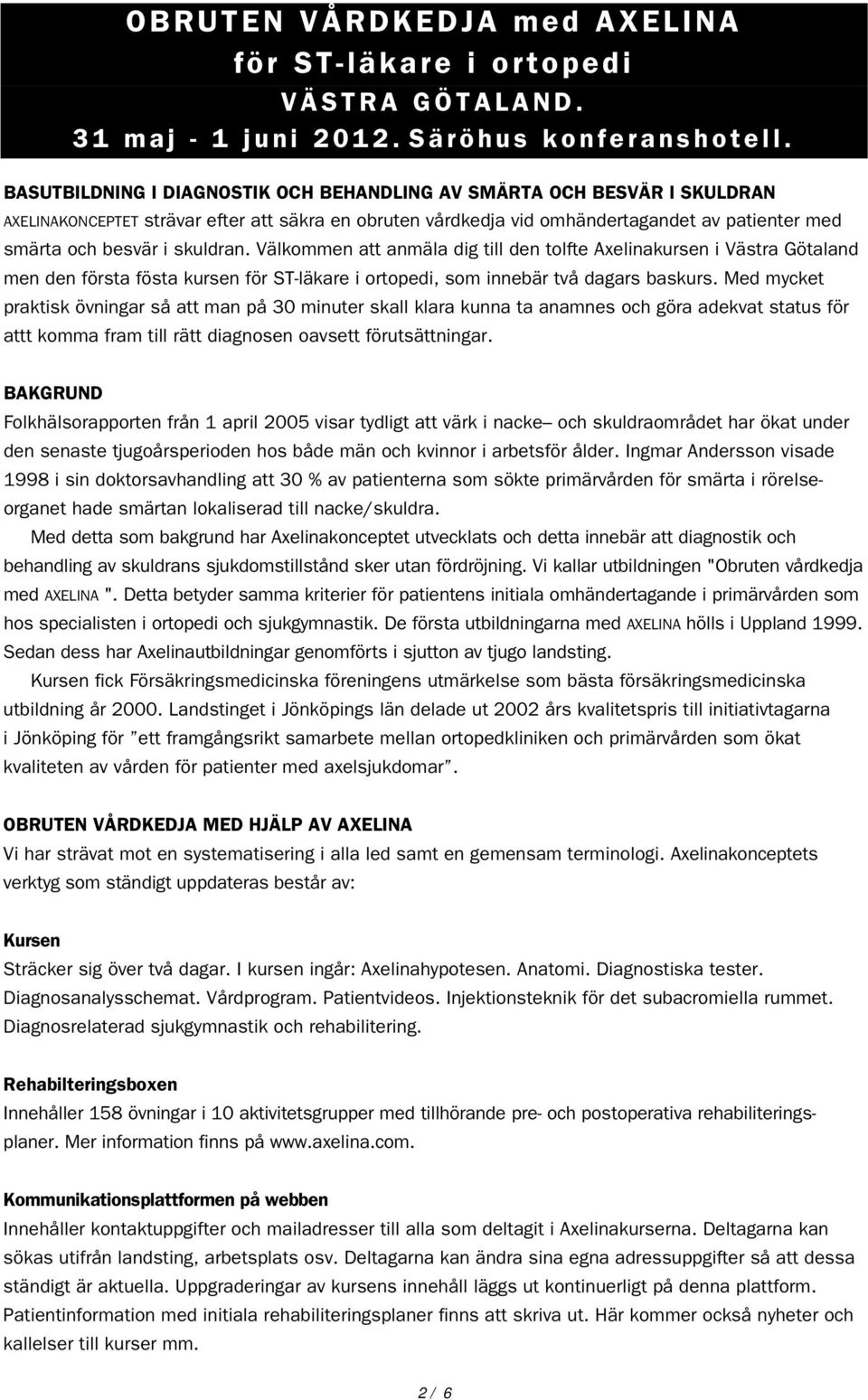 skuldran. Välkommen att anmäla dig till den tolfte Axelinakursen i Västra Götaland men den första fösta kursen för ST-läkare i ortopedi, som innebär två dagars baskurs.