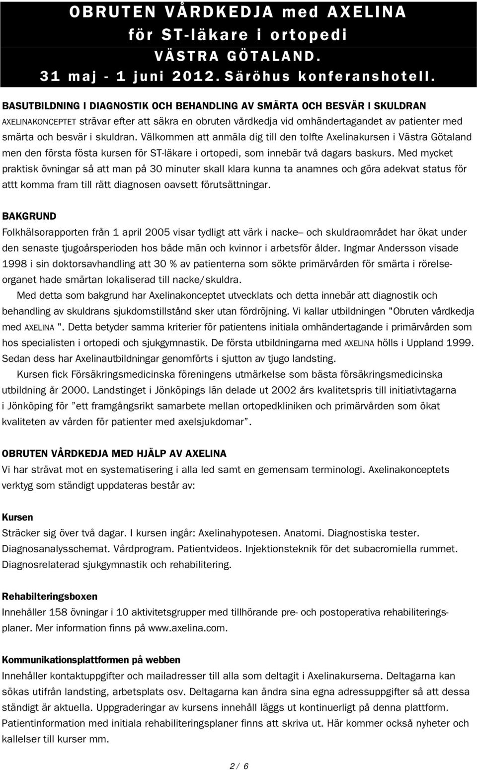 skuldran. Välkommen att anmäla dig till den tolfte Axelinakursen i Västra Götaland men den första fösta kursen för ST-läkare i ortopedi, som innebär två dagars baskurs.