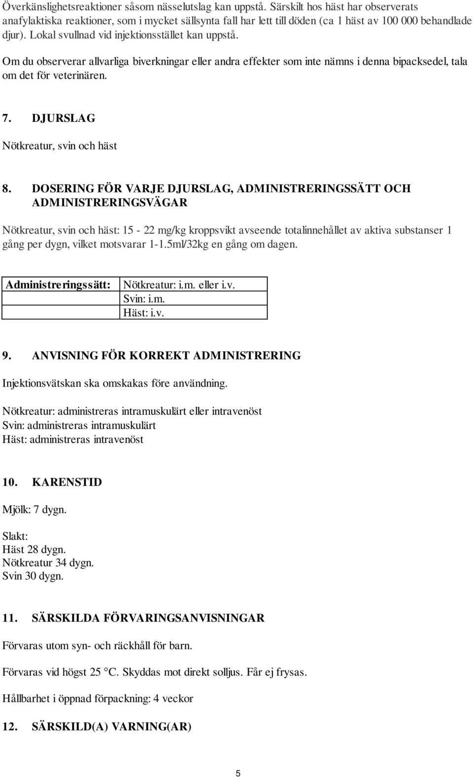 Om du observerar allvarliga biverkningar eller andra effekter som inte nämns i denna bipacksedel, tala om det för veterinären. 7. DJURSLAG Nötkreatur, svin och häst 8.