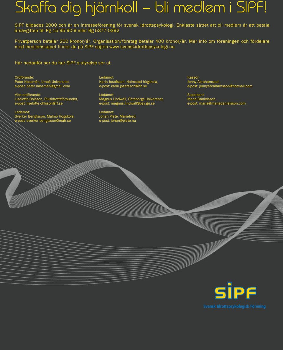 Mer info om föreningen och fördelare med medlemskapet finner du på SIPF-sajten www.svenskidrottspsykologi.nu Här nedanför ser du hur SIPF:s styrelse ser ut.