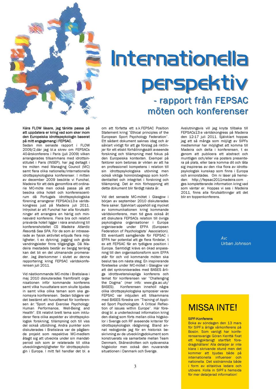 a skrev om FEPSACs 40-årskonferens i Paris (juli 2009) vilken arrangerades tillsammans med idrottsinstitutet i Paris (INSEP), har jag deltagit i tre möten med Managing Council (MC) samt flera olika