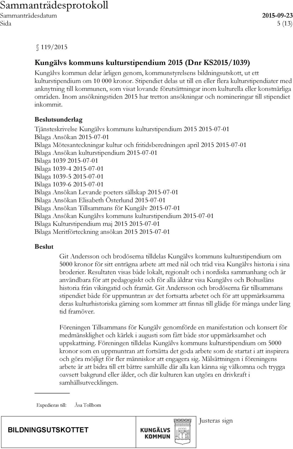 Inom ansökningstiden 2015 har tretton ansökningar och nomineringar till stipendiet inkommit.