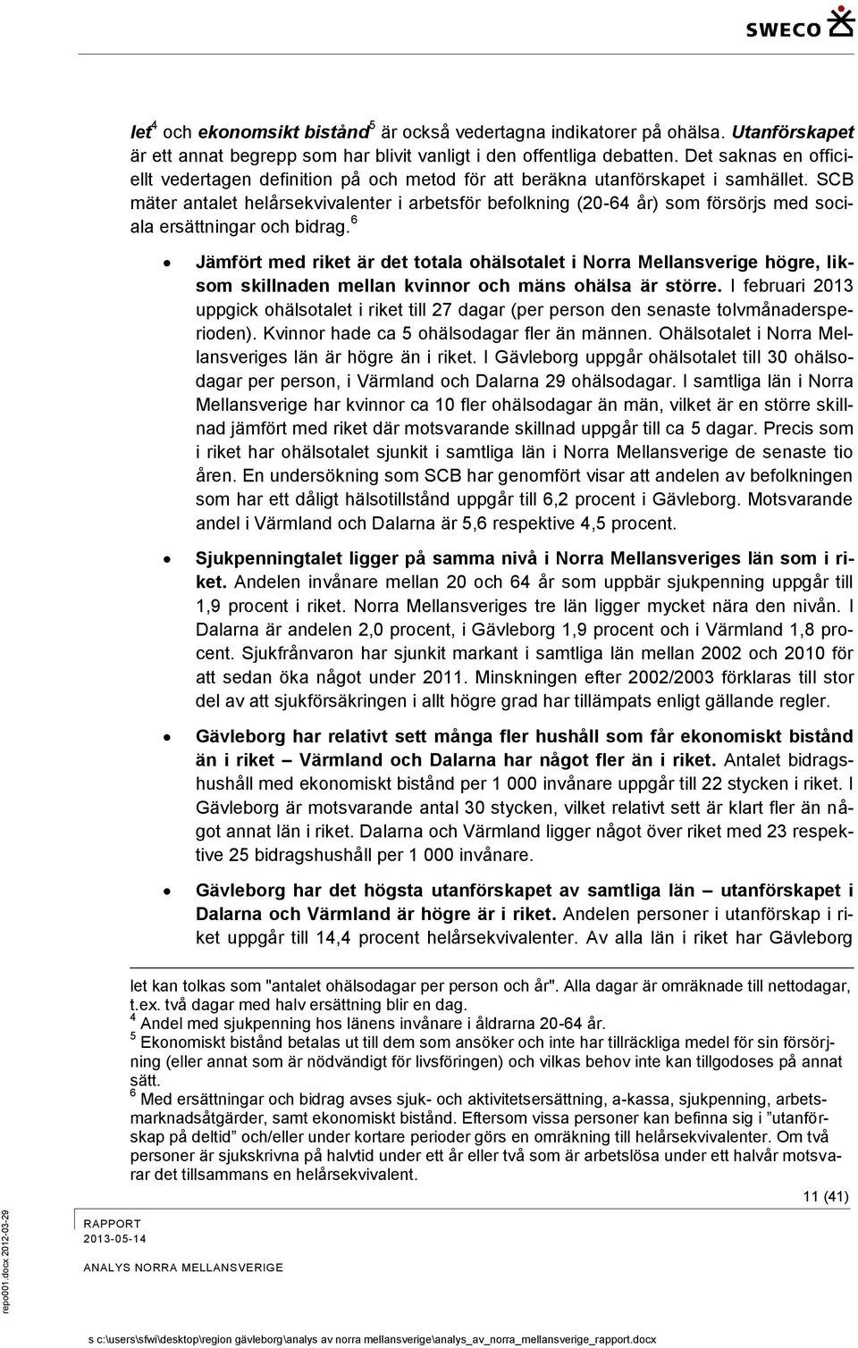 SCB mäter antalet helårsekvivalenter i arbetsför befolkning (20-64 år) som försörjs med sociala ersättningar och bidrag.