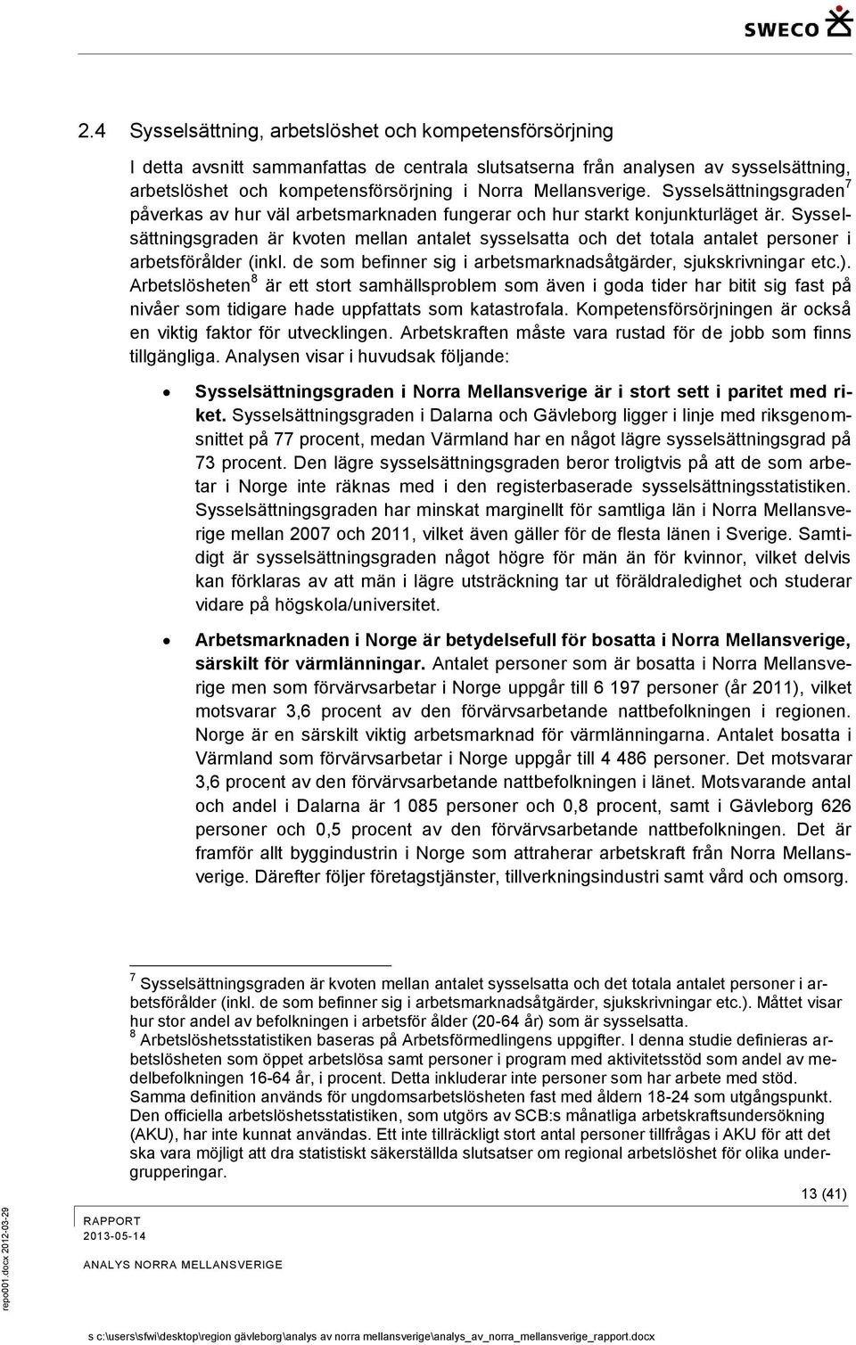 Sysselsättningsgraden är kvoten mellan antalet sysselsatta och det totala antalet personer i arbetsförålder (inkl. de som befinner sig i arbetsmarknadsåtgärder, sjukskrivningar etc.).