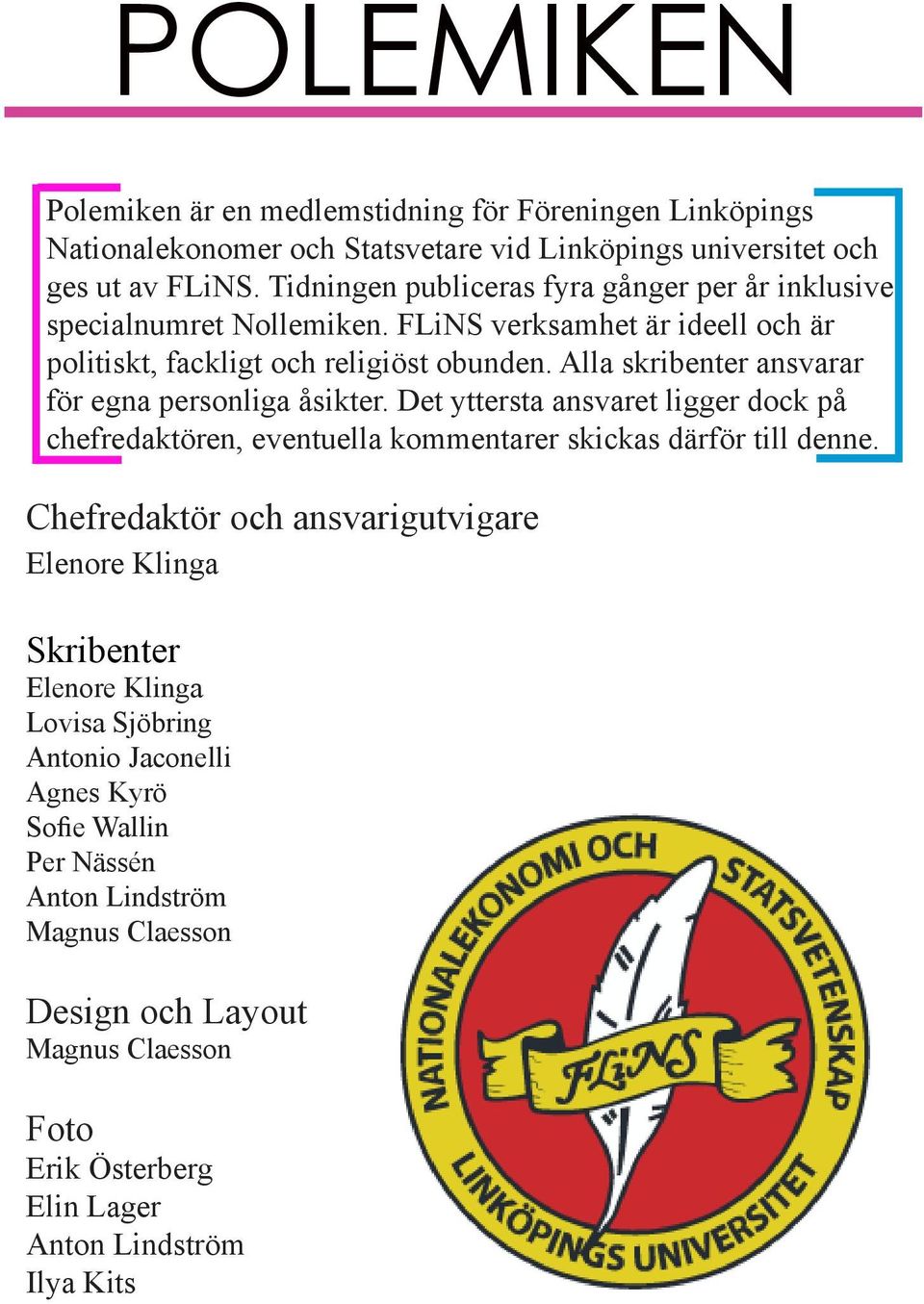 Alla skribenter ansvarar för egna personliga åsikter. Det yttersta ansvaret ligger dock på chefredaktören, eventuella kommentarer skickas därför till denne.