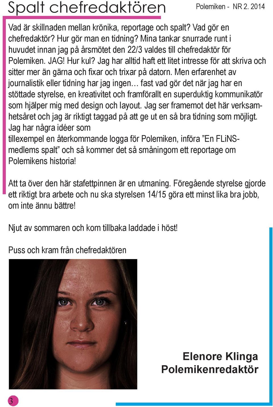 Jag har alltid haft ett litet intresse för att skriva och sitter mer än gärna och fixar och trixar på datorn.