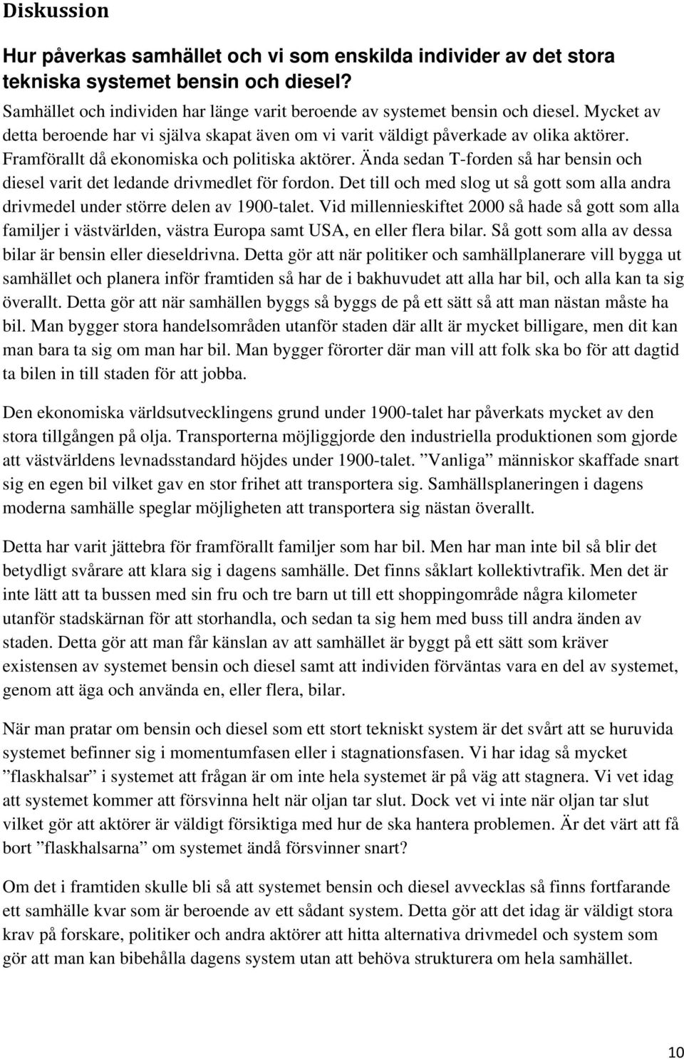 Ända sedan T-forden så har bensin och diesel varit det ledande drivmedlet för fordon. Det till och med slog ut så gott som alla andra drivmedel under större delen av 1900-talet.