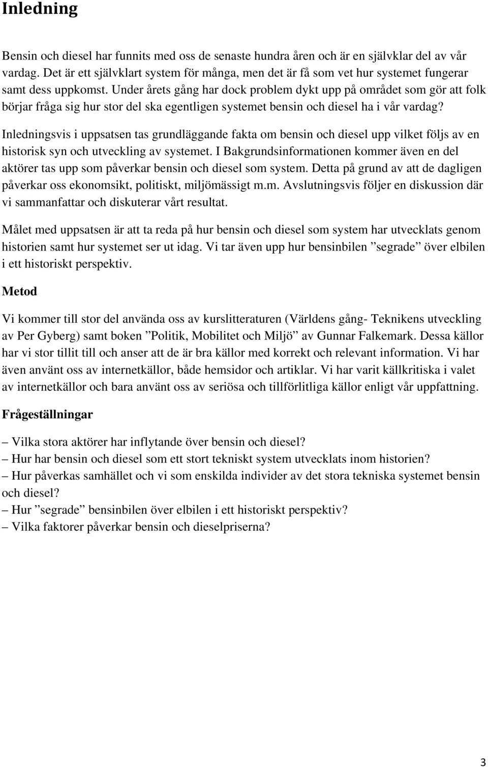 Under årets gång har dock problem dykt upp på området som gör att folk börjar fråga sig hur stor del ska egentligen systemet bensin och diesel ha i vår vardag?