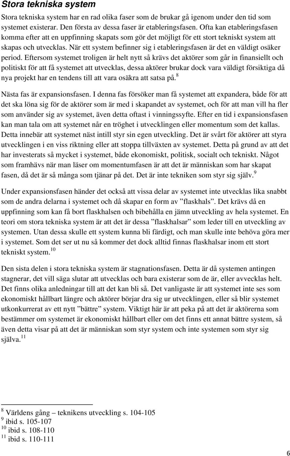 När ett system befinner sig i etableringsfasen är det en väldigt osäker period.