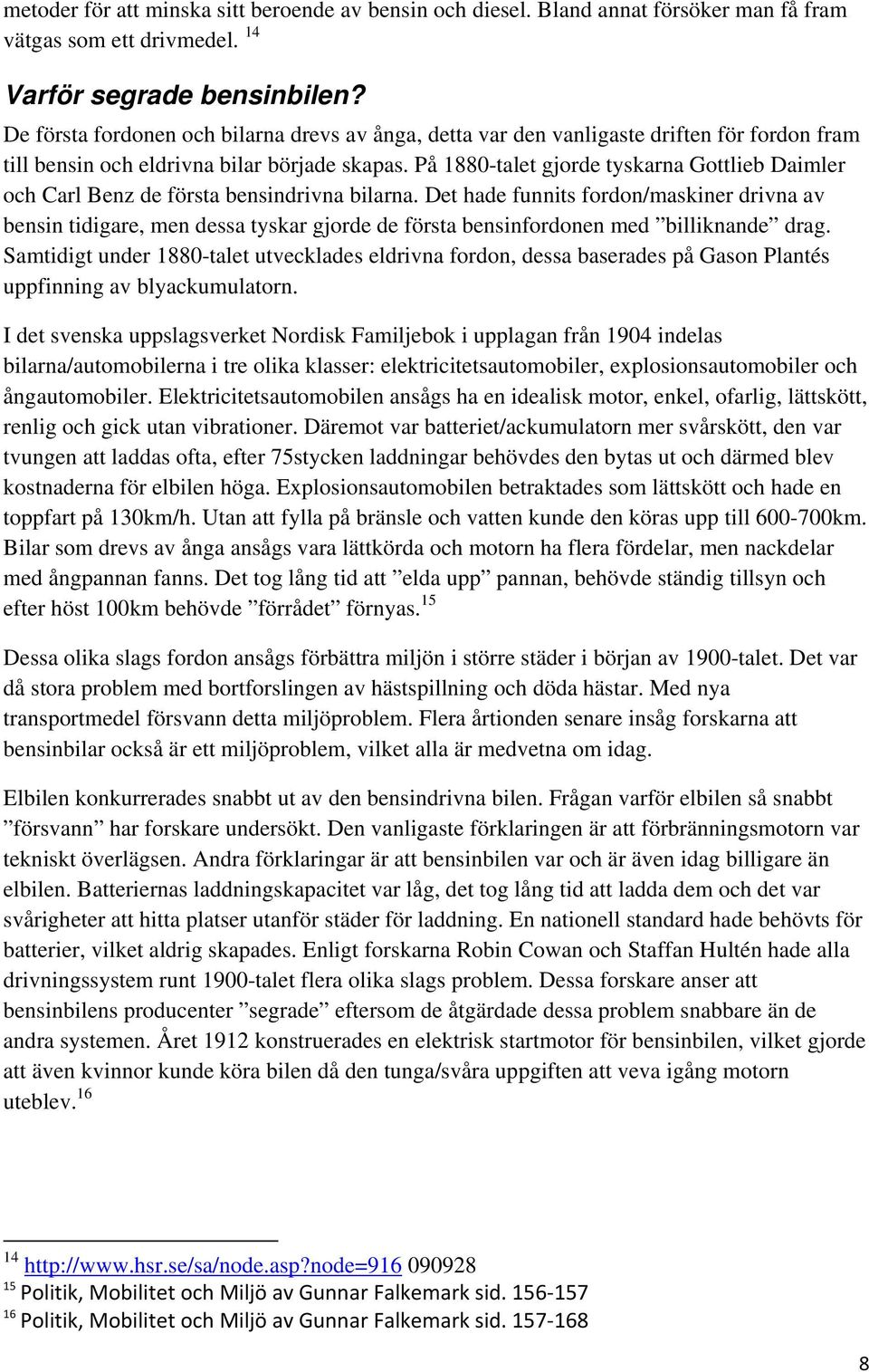 På 1880-talet gjorde tyskarna Gottlieb Daimler och Carl Benz de första bensindrivna bilarna.