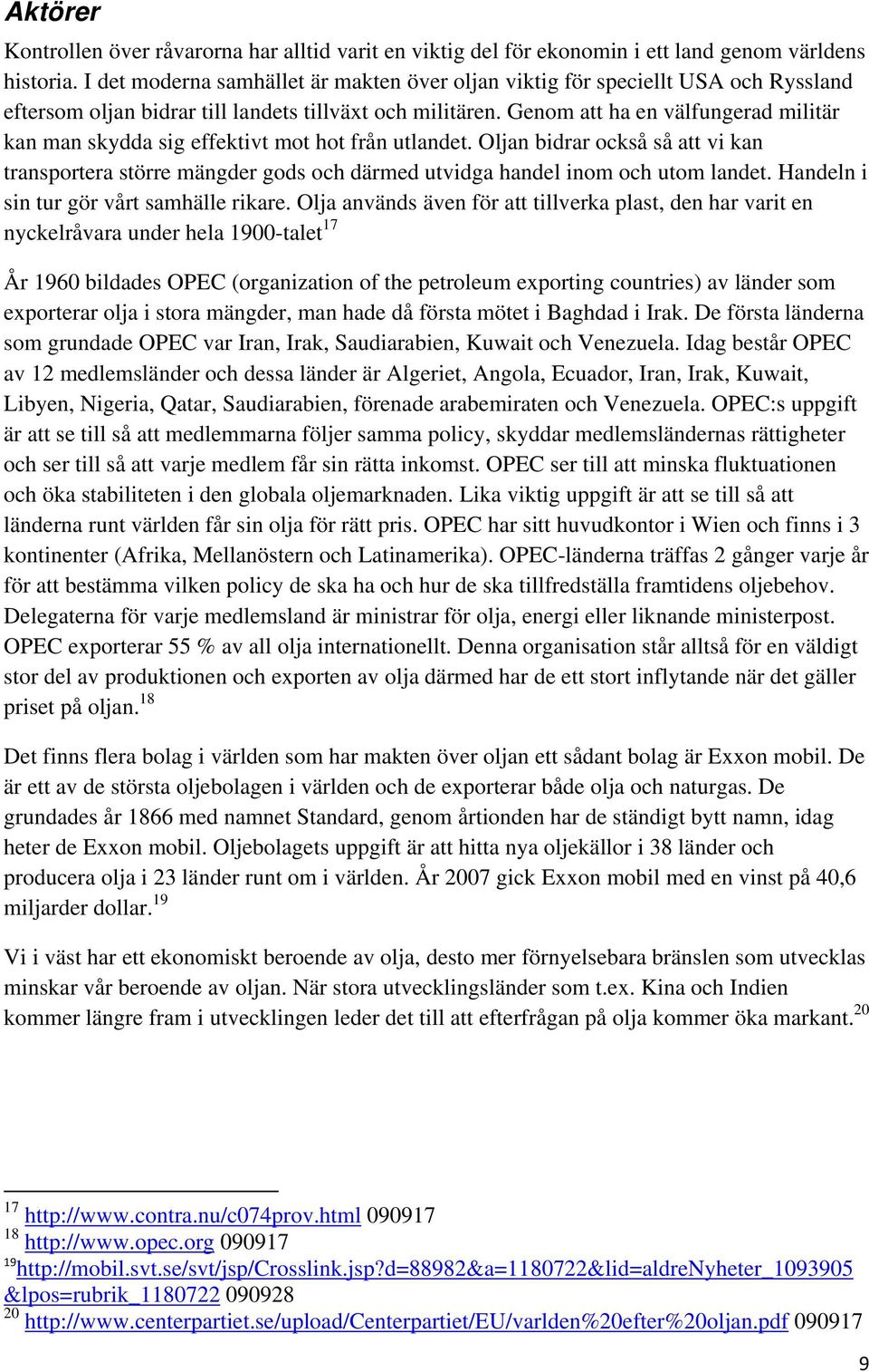Genom att ha en välfungerad militär kan man skydda sig effektivt mot hot från utlandet.