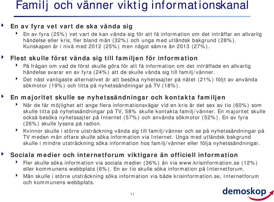 Flest skulle först vända sig till familjen för information På frågan om vad de först skulle göra för att få information om det inträffade en allvarlig händelse svarar en av fyra (2%) att de skulle