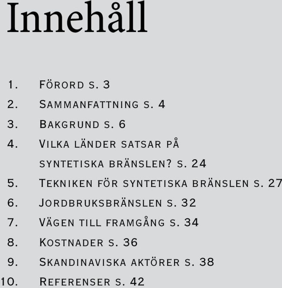 Tekniken för syntetiska bränslen s. 27 6. Jordbruksbränslen s. 32 7.