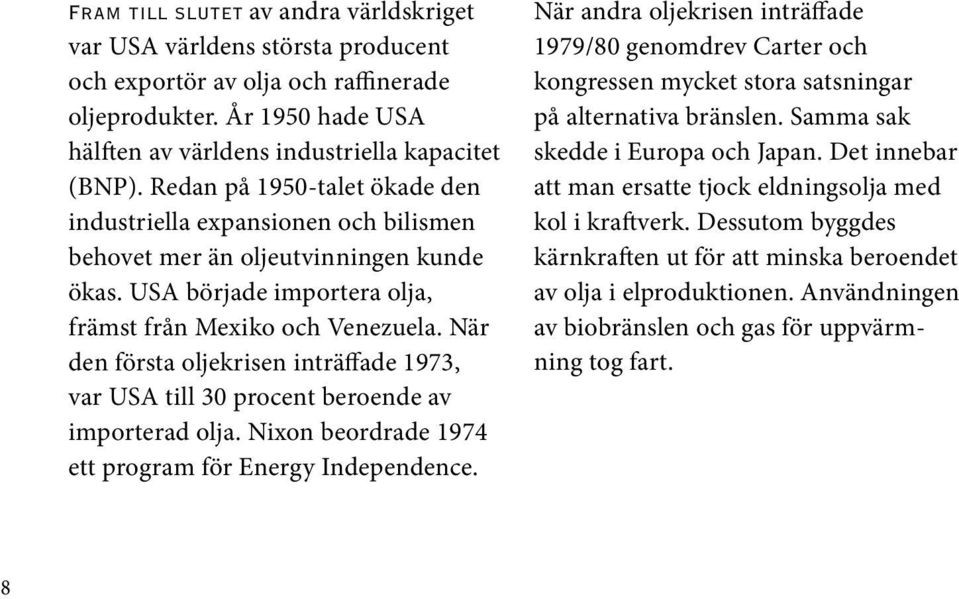 När den första oljekrisen inträffade 1973, var USA till 30 procent beroende av importerad olja. Nixon beordrade 1974 ett program för Energy Independence.