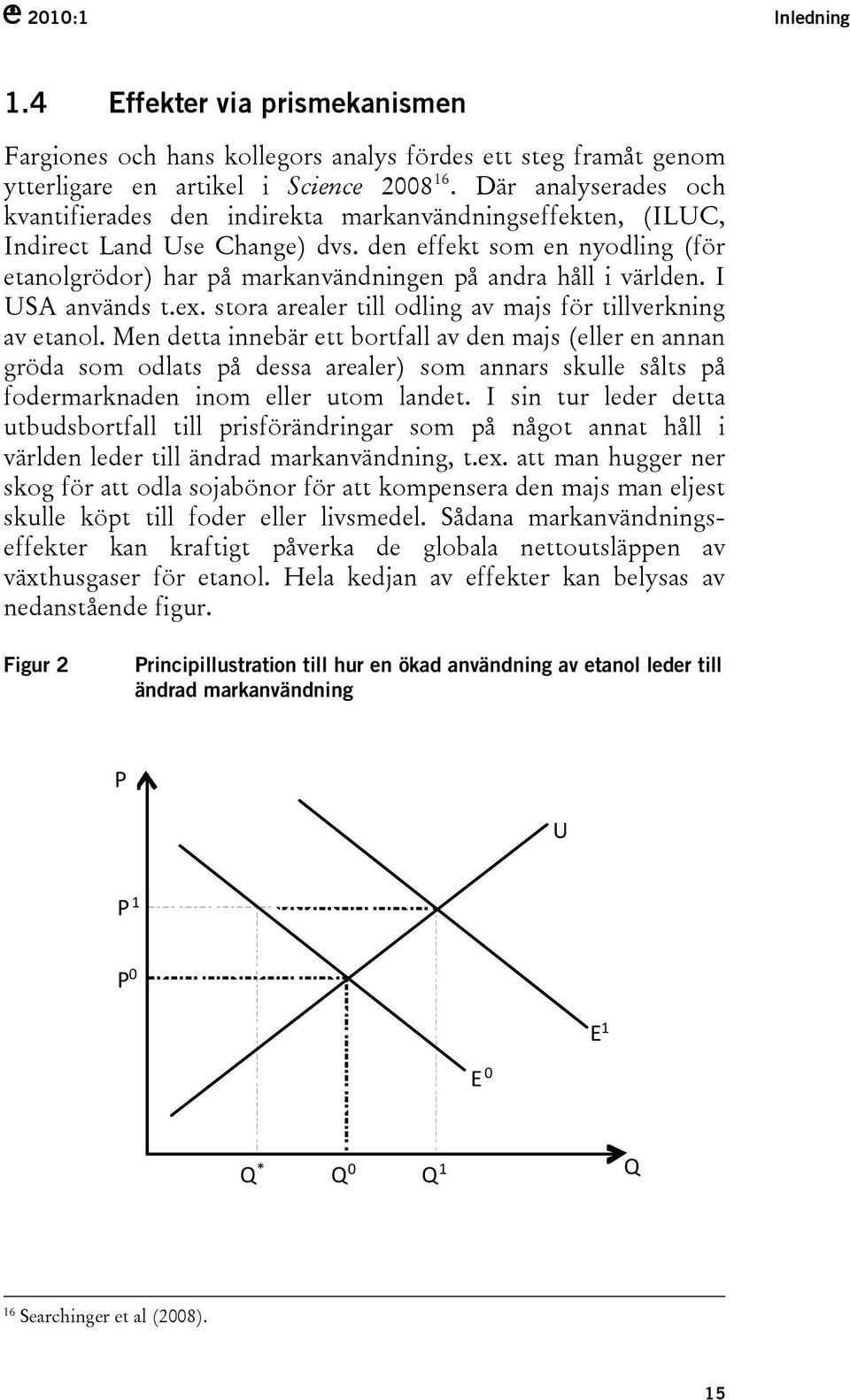 den effekt som en nyodling (för etanolgrödor) har på markanvändningen på andra håll i världen. I USA används t.ex. stora arealer till odling av majs för tillverkning av etanol.