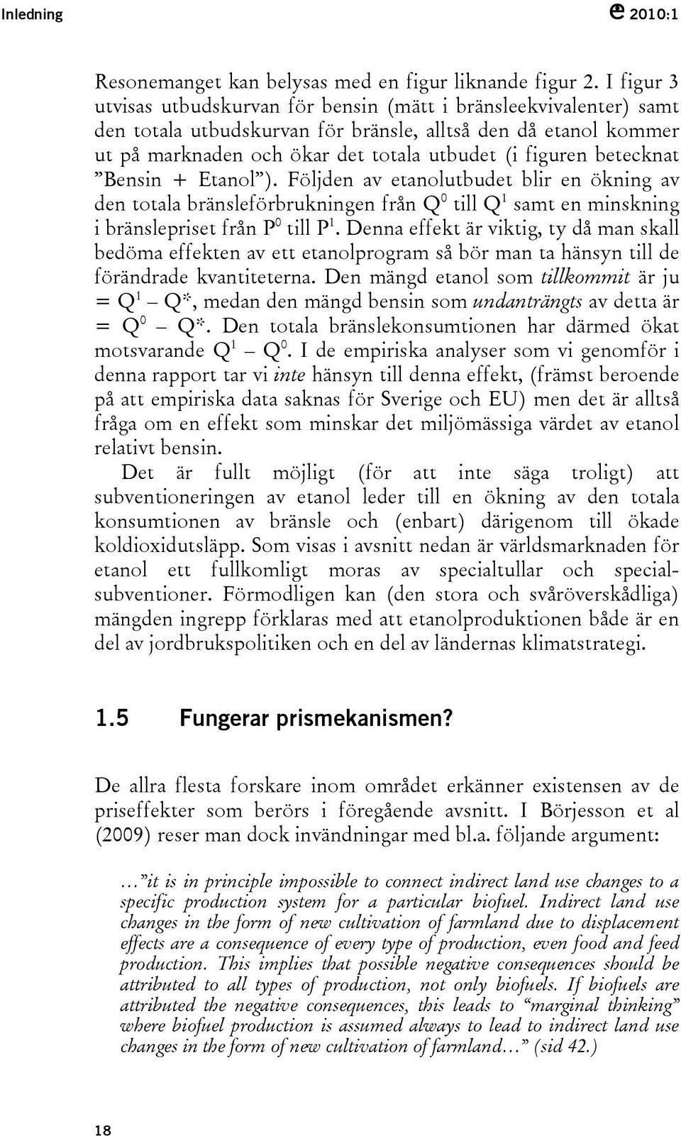 betecknat Bensin + Etanol ). Följden av etanolutbudet blir en ökning av den totala bränsleförbrukningen från Q 0 till Q 1 samt en minskning i bränslepriset från P 0 till P 1.