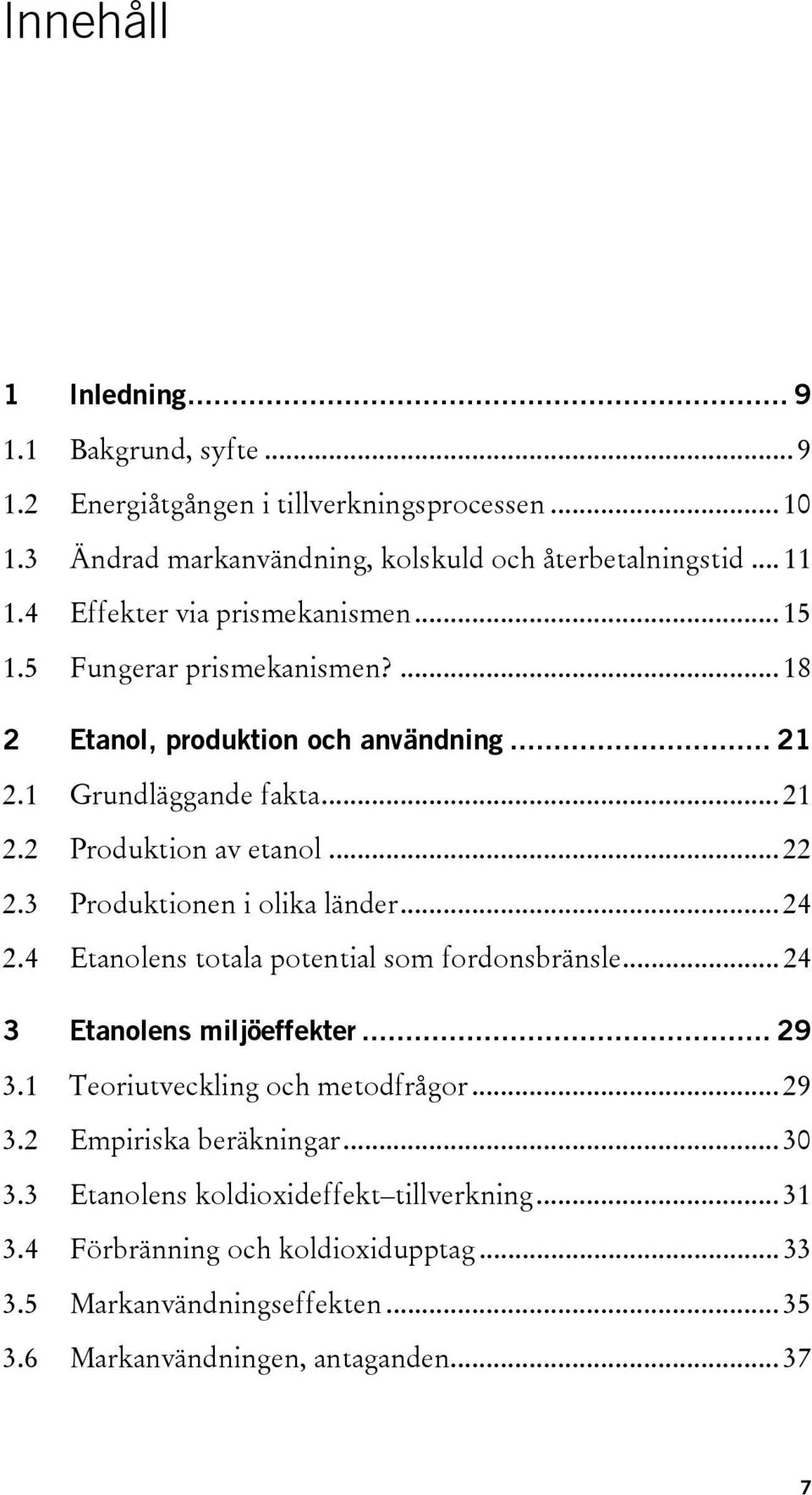 3 Produktionen i olika länder... 24 2.4 Etanolens totala potential som fordonsbränsle... 24 3 Etanolens miljöeffekter... 29 3.1 Teoriutveckling och metodfrågor... 29 3.2 Empiriska beräkningar.