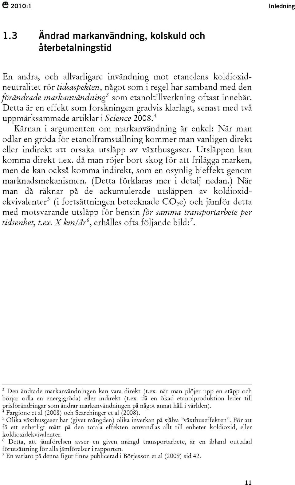 markanvändning 3 som etanoltillverkning oftast innebär. Detta är en effekt som forskningen gradvis klarlagt, senast med två uppmärksammade artiklar i Science 2008.