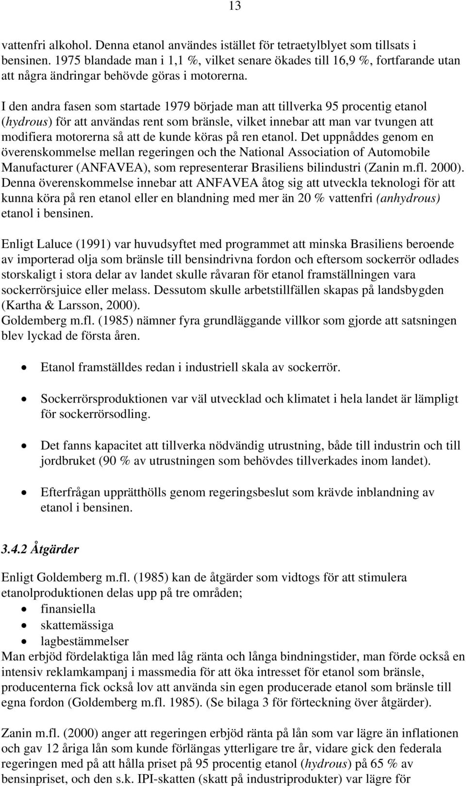 I den andra fasen som startade 1979 började man att tillverka 95 procentig etanol (hydrous) för att användas rent som bränsle, vilket innebar att man var tvungen att modifiera motorerna så att de