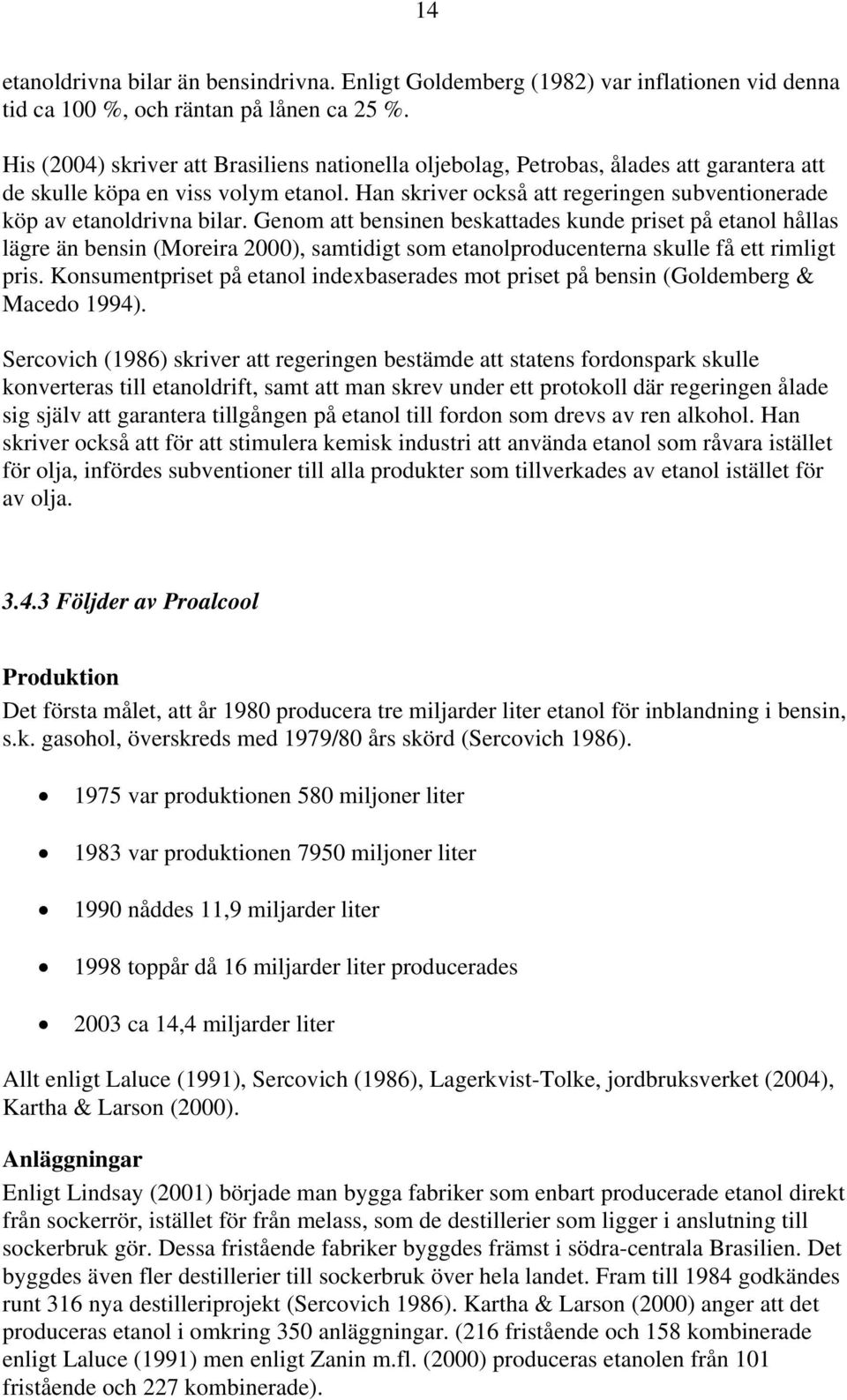 Han skriver också att regeringen subventionerade köp av etanoldrivna bilar.