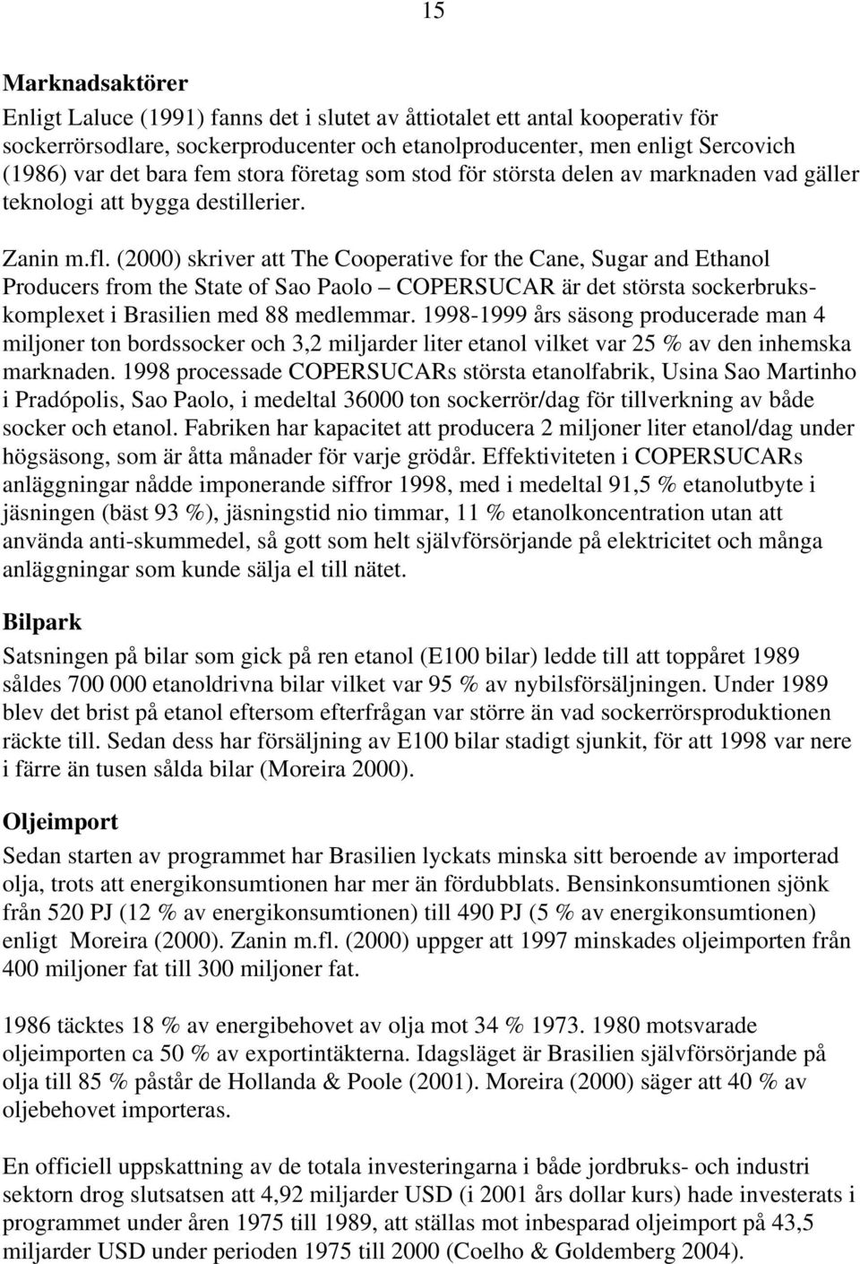 (2000) skriver att The Cooperative for the Cane, Sugar and Ethanol Producers from the State of Sao Paolo COPERSUCAR är det största sockerbrukskomplexet i Brasilien med 88 medlemmar.