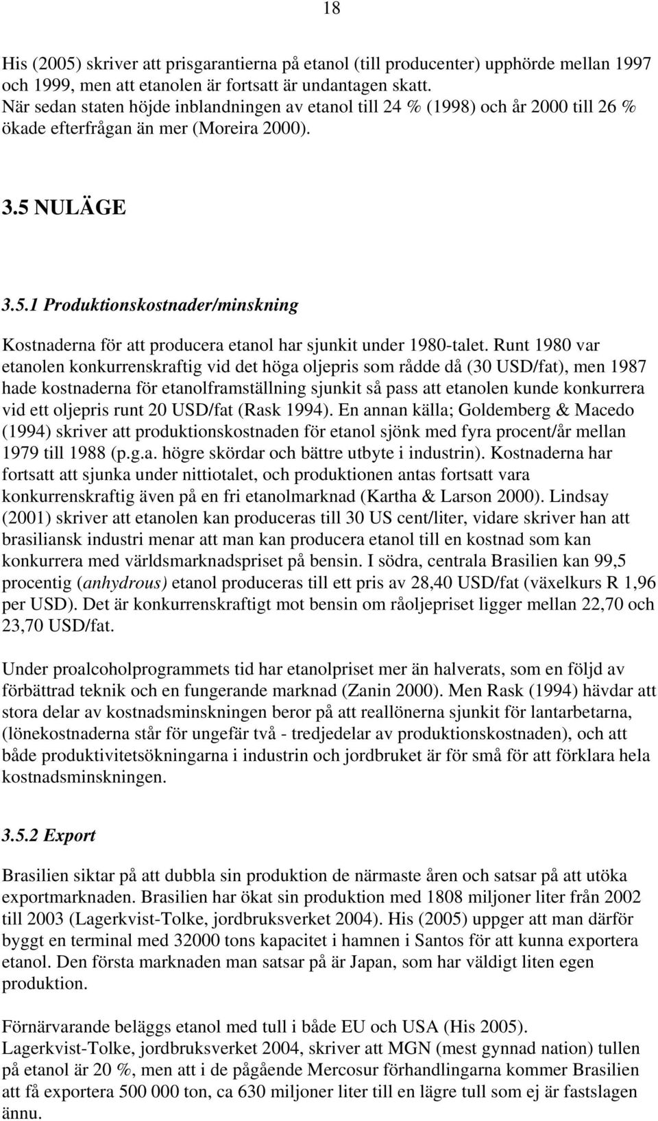 NULÄGE 3.5.1 Produktionskostnader/minskning Kostnaderna för att producera etanol har sjunkit under 1980-talet.