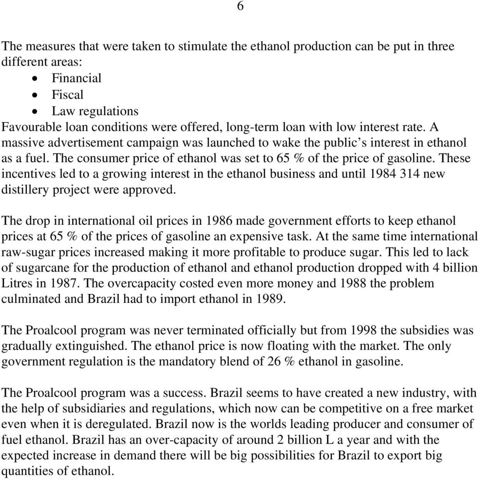 These incentives led to a growing interest in the ethanol business and until 1984 314 new distillery project were approved.