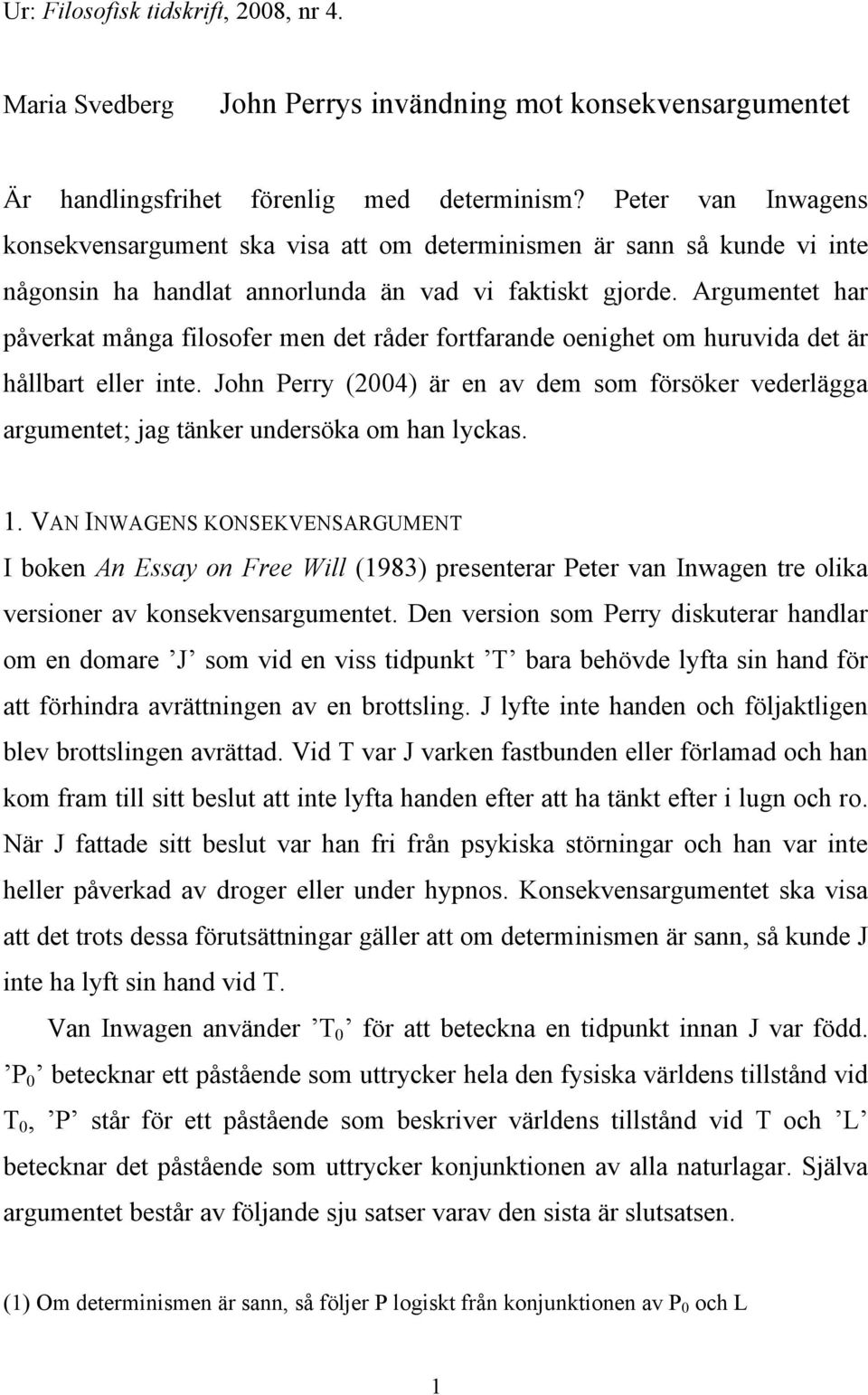 Argumentet har påverkat många filosofer men det råder fortfarande oenighet om huruvida det är hållbart eller inte.