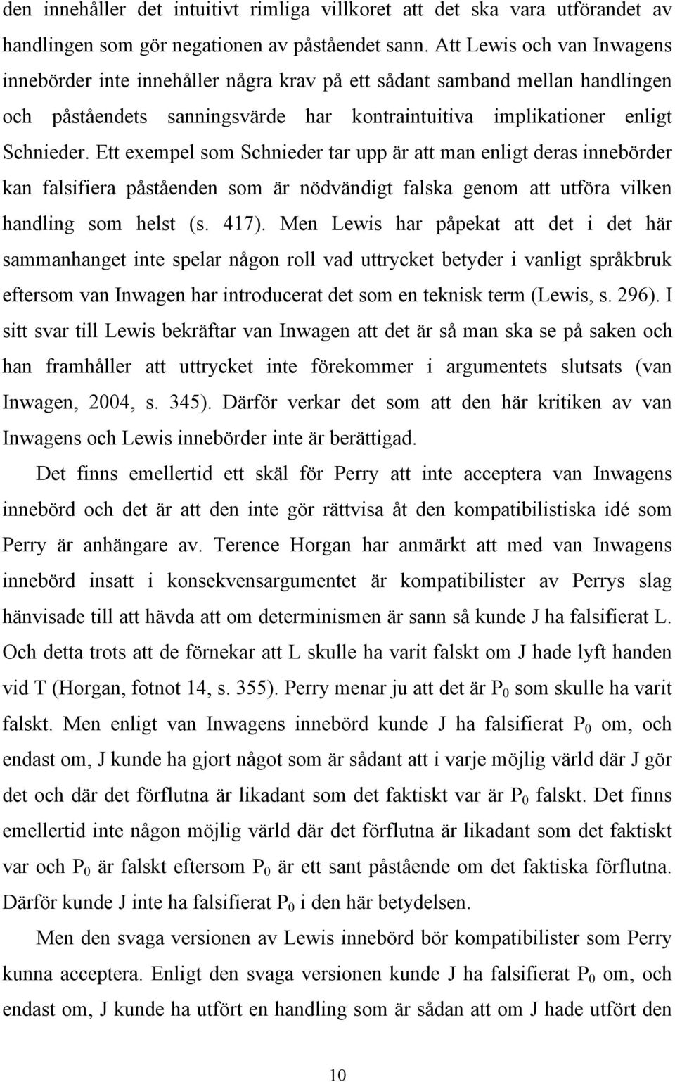 Ett exempel som Schnieder tar upp är att man enligt deras innebörder kan falsifiera påståenden som är nödvändigt falska genom att utföra vilken handling som helst (s. 417).